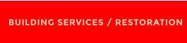 BUILDING SERVICES / RESTORATION